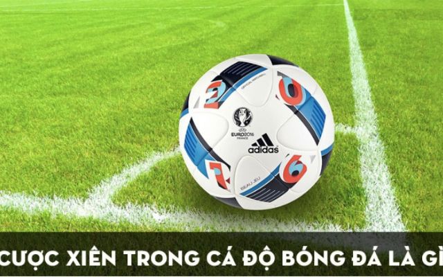 Cược xiên trong bóng đá hay còn có tên gọi khác là cược xâu